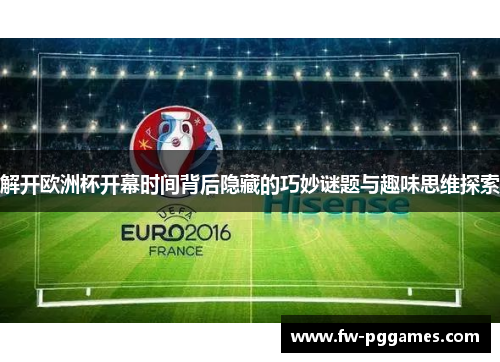 解开欧洲杯开幕时间背后隐藏的巧妙谜题与趣味思维探索