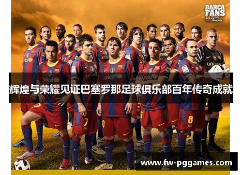 辉煌与荣耀见证巴塞罗那足球俱乐部百年传奇成就