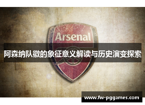 阿森纳队徽的象征意义解读与历史演变探索 阿森纳队徽的象征意义解读与历史演变探索