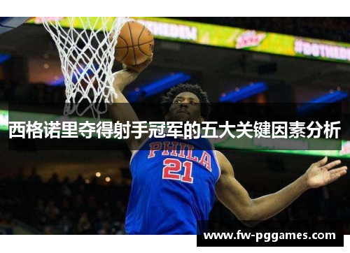 西格诺里夺得射手冠军的五大关键因素分析