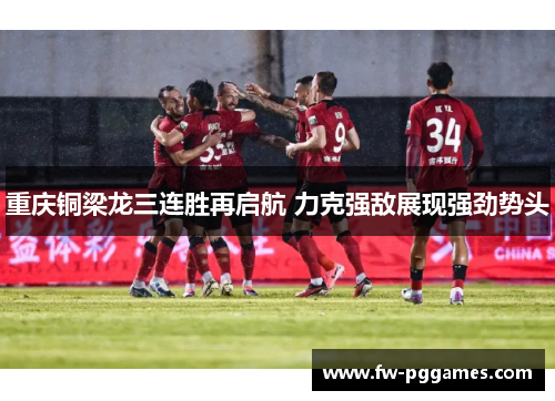 重庆铜梁龙三连胜再启航 力克强敌展现强劲势头