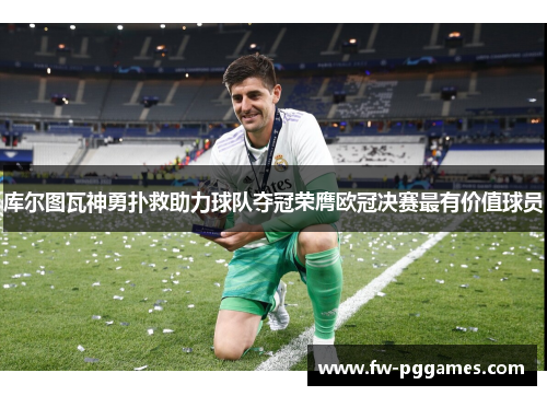 库尔图瓦神勇扑救助力球队夺冠荣膺欧冠决赛最有价值球员 库尔图瓦神勇扑救助力球队夺冠荣膺欧冠决赛最有价值球员
