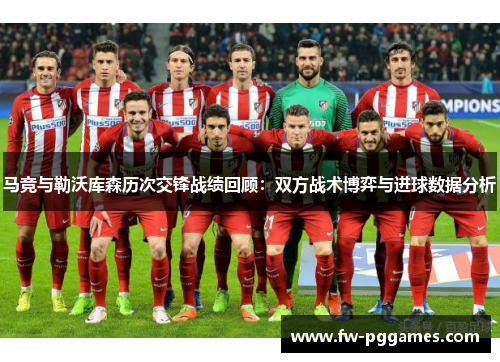 马竞与勒沃库森历次交锋战绩回顾：双方战术博弈与进球数据分析